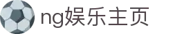 ng娱乐主页 - 线上互动娱乐新体验 | 官方平台入口