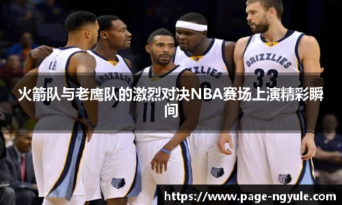 火箭队与老鹰队的激烈对决NBA赛场上演精彩瞬间
