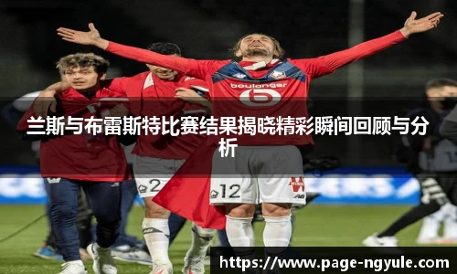 兰斯与布雷斯特比赛结果揭晓精彩瞬间回顾与分析